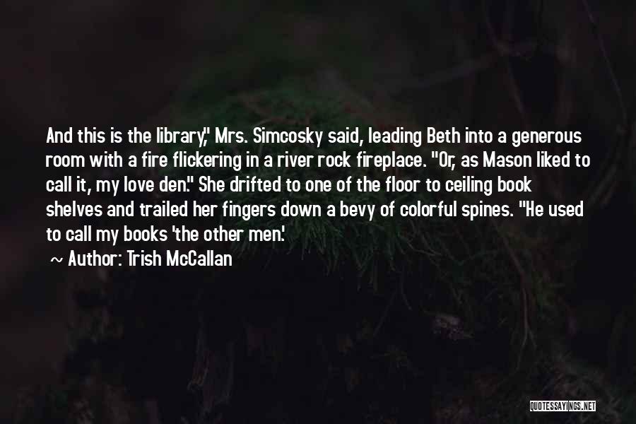 Trish McCallan Quotes: And This Is The Library, Mrs. Simcosky Said, Leading Beth Into A Generous Room With A Fire Flickering In A