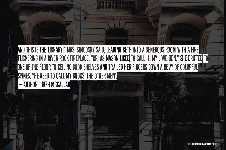 Trish McCallan Quotes: And This Is The Library, Mrs. Simcosky Said, Leading Beth Into A Generous Room With A Fire Flickering In A