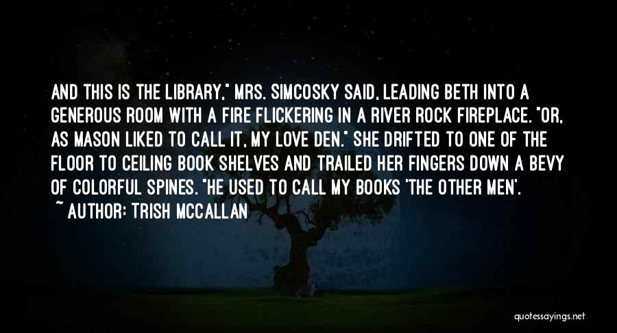 Trish McCallan Quotes: And This Is The Library, Mrs. Simcosky Said, Leading Beth Into A Generous Room With A Fire Flickering In A