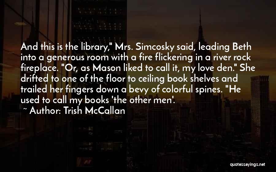 Trish McCallan Quotes: And This Is The Library, Mrs. Simcosky Said, Leading Beth Into A Generous Room With A Fire Flickering In A