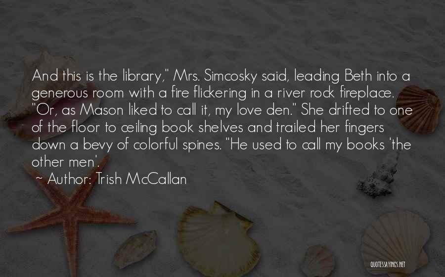 Trish McCallan Quotes: And This Is The Library, Mrs. Simcosky Said, Leading Beth Into A Generous Room With A Fire Flickering In A