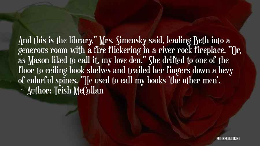 Trish McCallan Quotes: And This Is The Library, Mrs. Simcosky Said, Leading Beth Into A Generous Room With A Fire Flickering In A