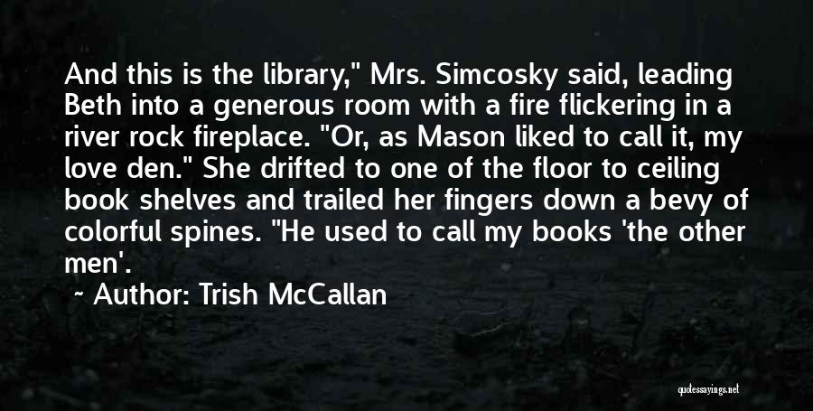 Trish McCallan Quotes: And This Is The Library, Mrs. Simcosky Said, Leading Beth Into A Generous Room With A Fire Flickering In A