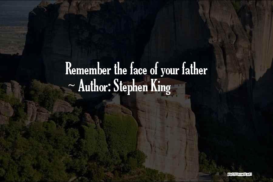Stephen King Quotes: Remember The Face Of Your Father