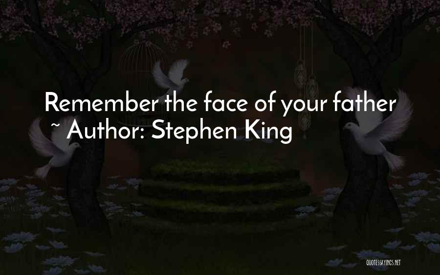 Stephen King Quotes: Remember The Face Of Your Father