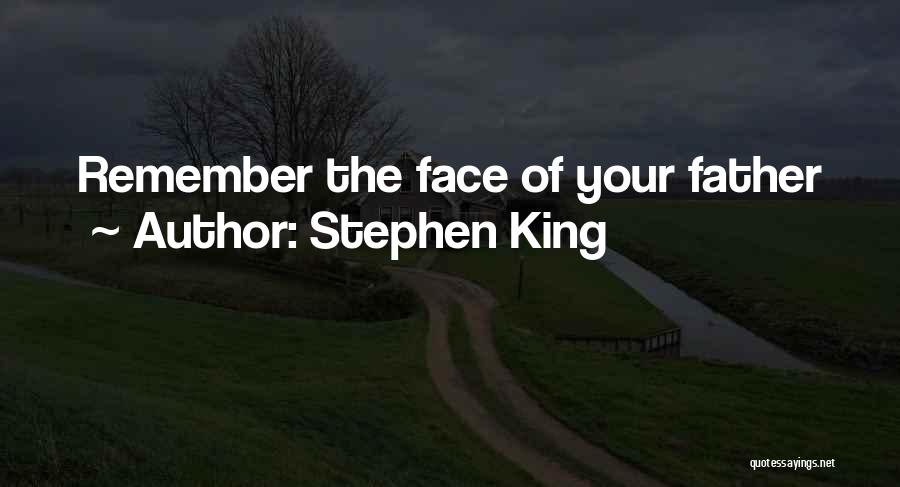 Stephen King Quotes: Remember The Face Of Your Father