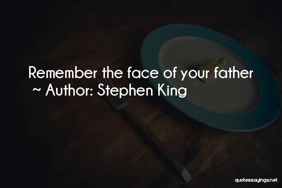 Stephen King Quotes: Remember The Face Of Your Father