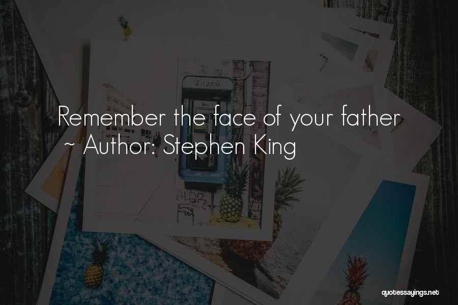 Stephen King Quotes: Remember The Face Of Your Father