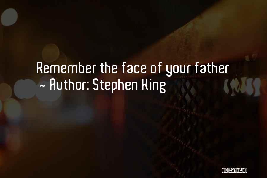 Stephen King Quotes: Remember The Face Of Your Father