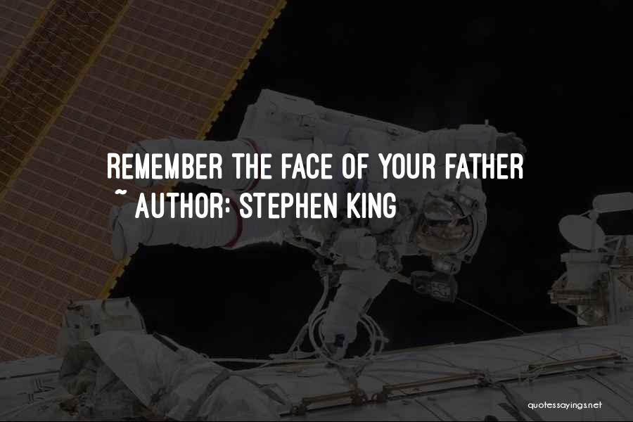 Stephen King Quotes: Remember The Face Of Your Father