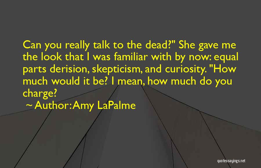 Amy LaPalme Quotes: Can You Really Talk To The Dead? She Gave Me The Look That I Was Familiar With By Now: Equal