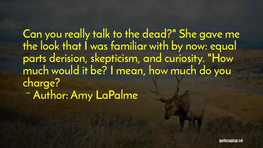 Amy LaPalme Quotes: Can You Really Talk To The Dead? She Gave Me The Look That I Was Familiar With By Now: Equal