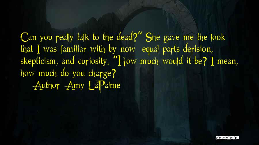 Amy LaPalme Quotes: Can You Really Talk To The Dead? She Gave Me The Look That I Was Familiar With By Now: Equal