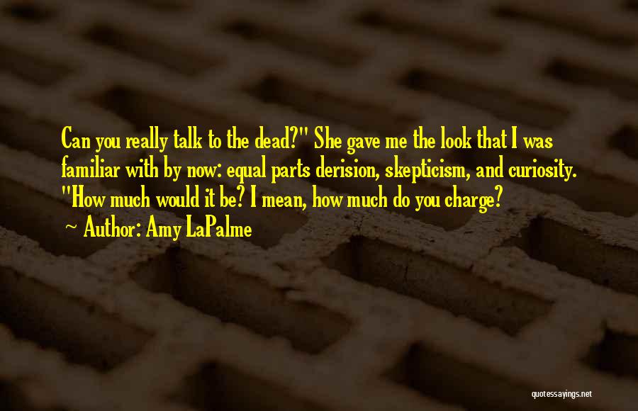 Amy LaPalme Quotes: Can You Really Talk To The Dead? She Gave Me The Look That I Was Familiar With By Now: Equal