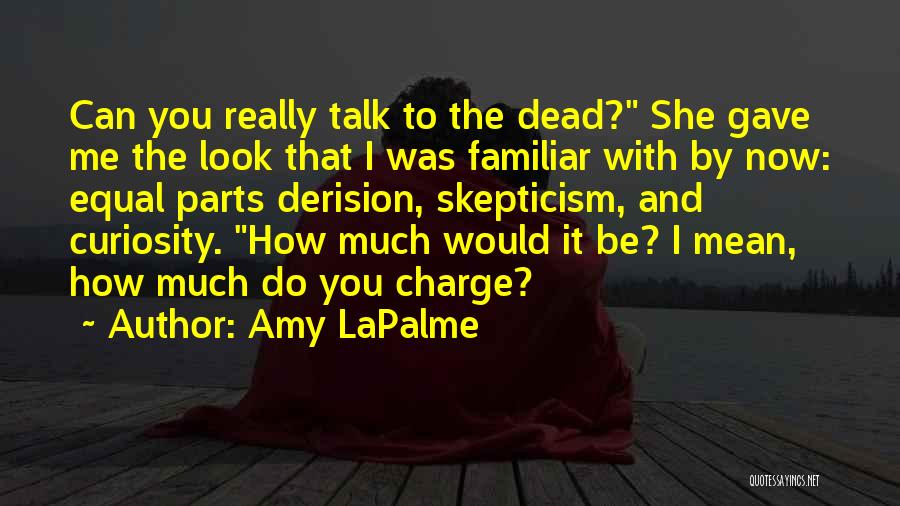 Amy LaPalme Quotes: Can You Really Talk To The Dead? She Gave Me The Look That I Was Familiar With By Now: Equal