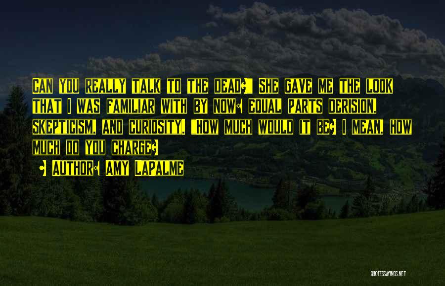 Amy LaPalme Quotes: Can You Really Talk To The Dead? She Gave Me The Look That I Was Familiar With By Now: Equal