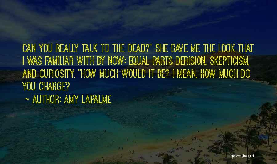 Amy LaPalme Quotes: Can You Really Talk To The Dead? She Gave Me The Look That I Was Familiar With By Now: Equal