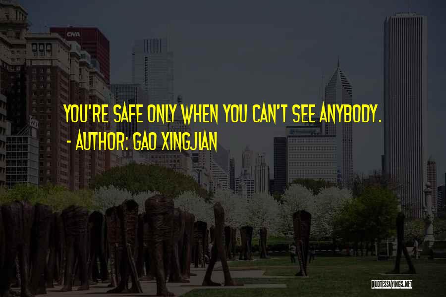 Gao Xingjian Quotes: You're Safe Only When You Can't See Anybody.