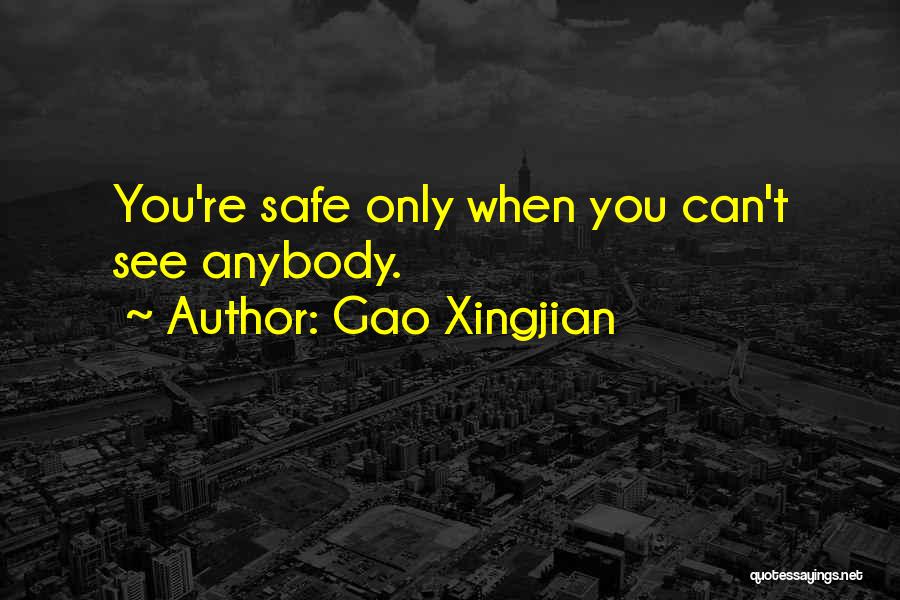 Gao Xingjian Quotes: You're Safe Only When You Can't See Anybody.