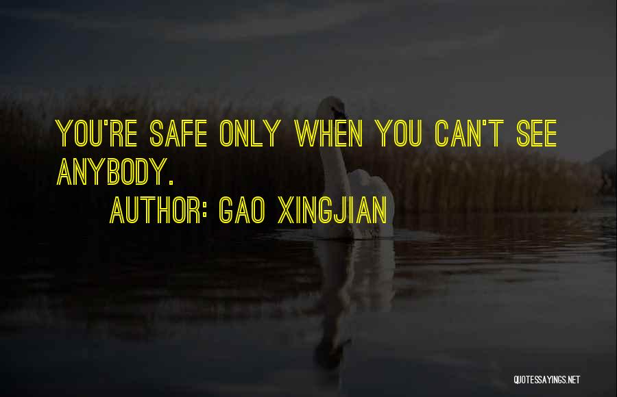 Gao Xingjian Quotes: You're Safe Only When You Can't See Anybody.