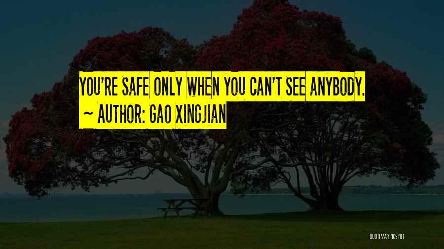 Gao Xingjian Quotes: You're Safe Only When You Can't See Anybody.