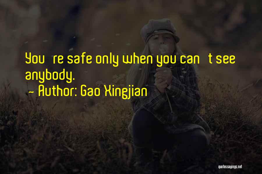 Gao Xingjian Quotes: You're Safe Only When You Can't See Anybody.