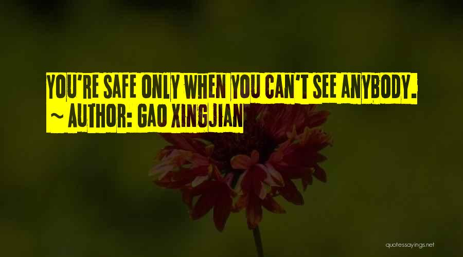 Gao Xingjian Quotes: You're Safe Only When You Can't See Anybody.