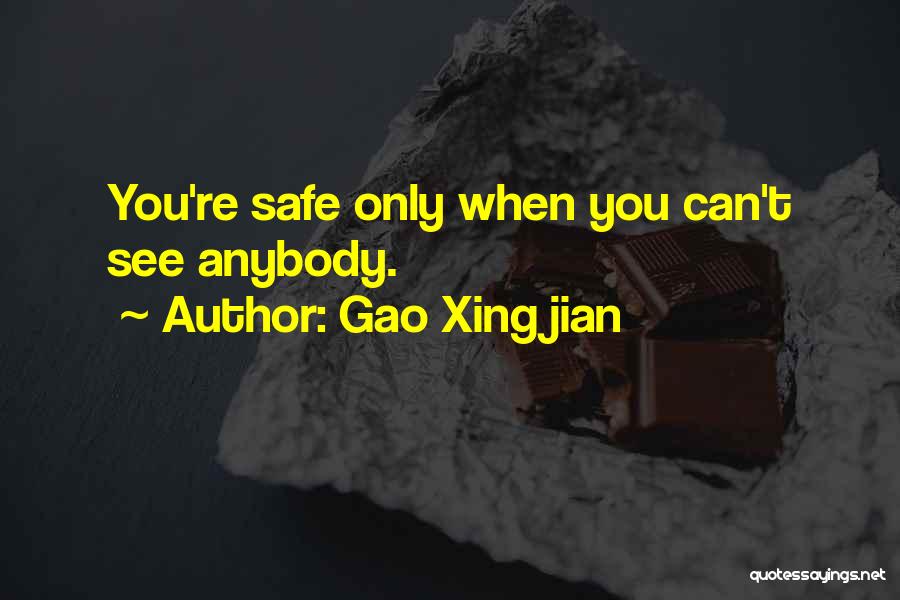 Gao Xingjian Quotes: You're Safe Only When You Can't See Anybody.