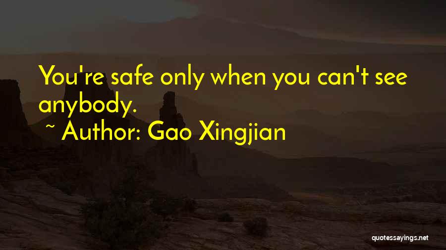 Gao Xingjian Quotes: You're Safe Only When You Can't See Anybody.