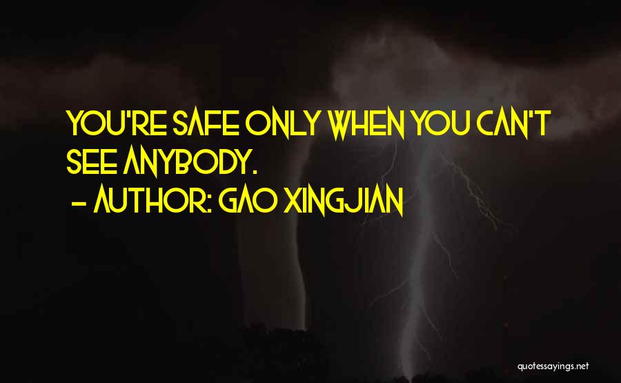 Gao Xingjian Quotes: You're Safe Only When You Can't See Anybody.