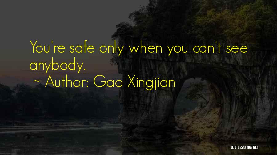 Gao Xingjian Quotes: You're Safe Only When You Can't See Anybody.