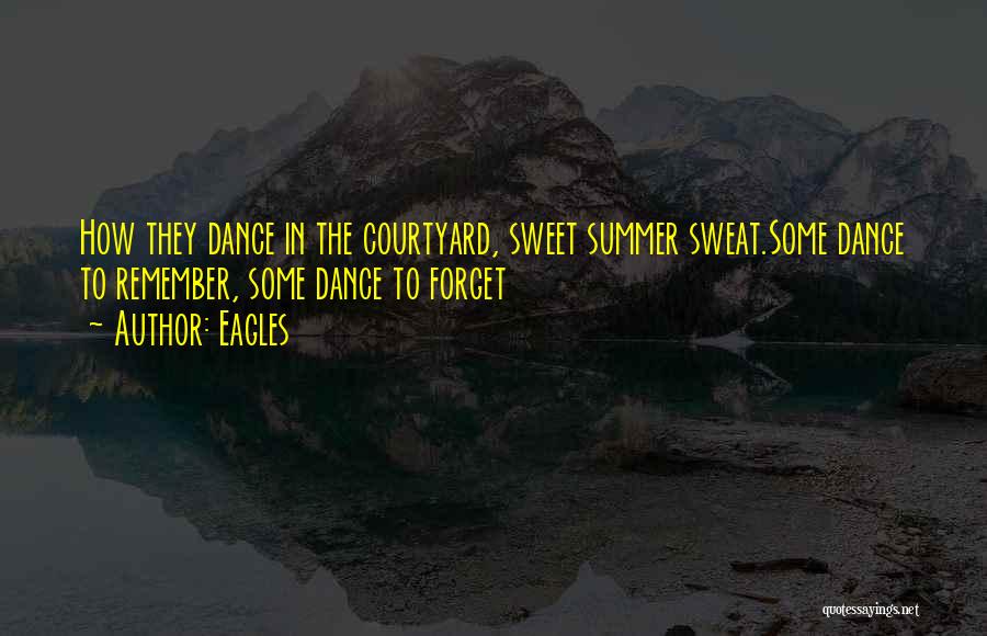 Eagles Quotes: How They Dance In The Courtyard, Sweet Summer Sweat.some Dance To Remember, Some Dance To Forget