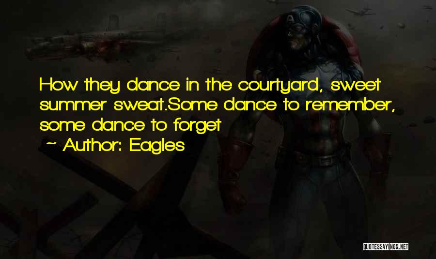 Eagles Quotes: How They Dance In The Courtyard, Sweet Summer Sweat.some Dance To Remember, Some Dance To Forget