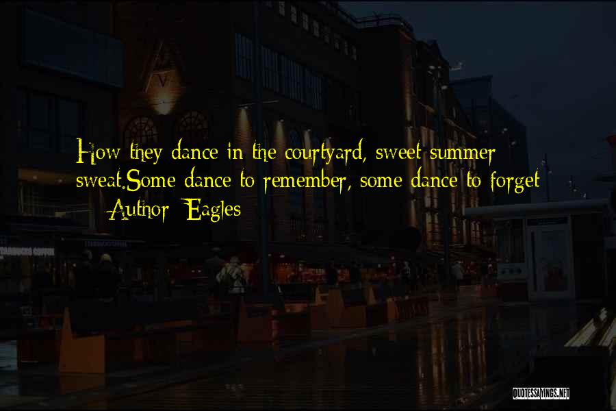 Eagles Quotes: How They Dance In The Courtyard, Sweet Summer Sweat.some Dance To Remember, Some Dance To Forget