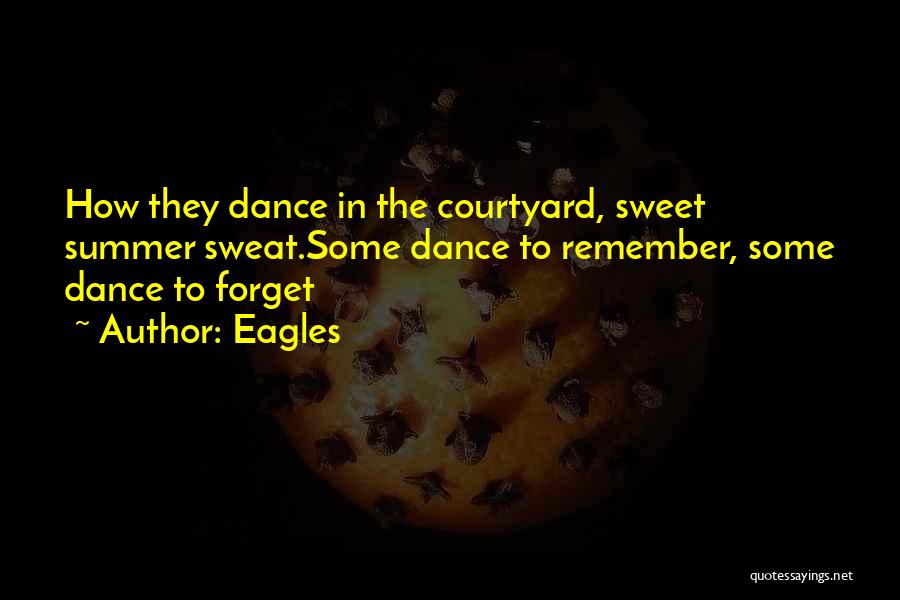 Eagles Quotes: How They Dance In The Courtyard, Sweet Summer Sweat.some Dance To Remember, Some Dance To Forget