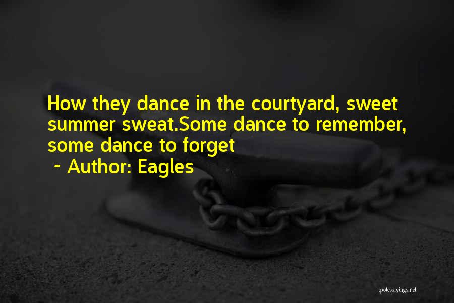 Eagles Quotes: How They Dance In The Courtyard, Sweet Summer Sweat.some Dance To Remember, Some Dance To Forget