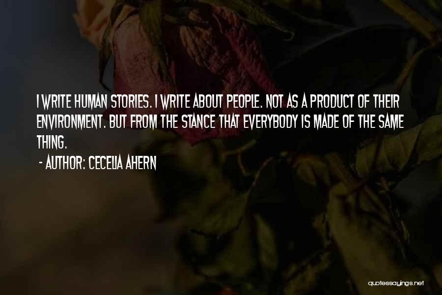 Cecelia Ahern Quotes: I Write Human Stories. I Write About People. Not As A Product Of Their Environment. But From The Stance That