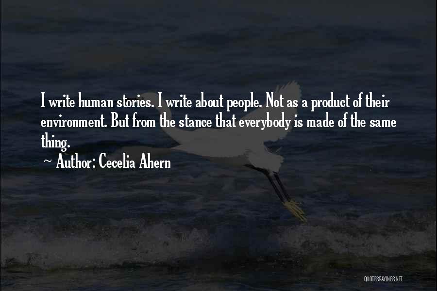 Cecelia Ahern Quotes: I Write Human Stories. I Write About People. Not As A Product Of Their Environment. But From The Stance That