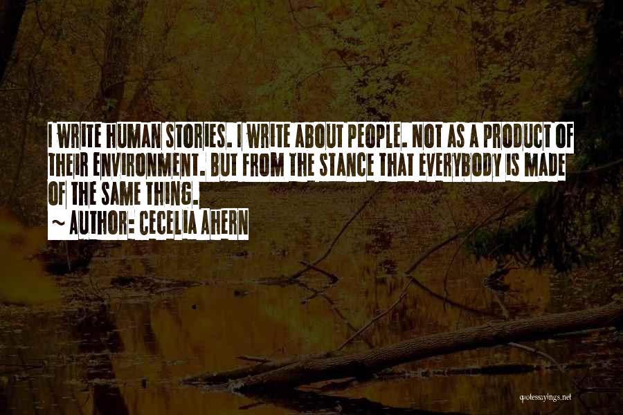 Cecelia Ahern Quotes: I Write Human Stories. I Write About People. Not As A Product Of Their Environment. But From The Stance That