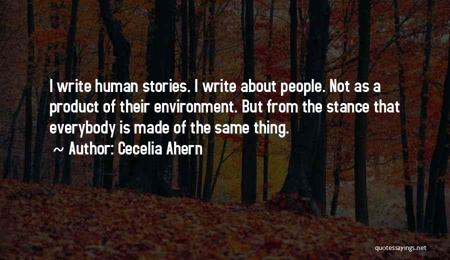 Cecelia Ahern Quotes: I Write Human Stories. I Write About People. Not As A Product Of Their Environment. But From The Stance That