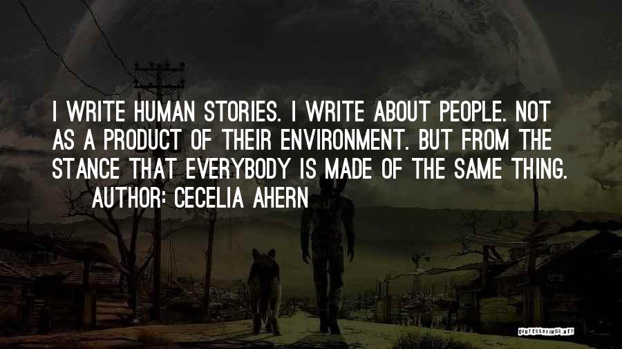 Cecelia Ahern Quotes: I Write Human Stories. I Write About People. Not As A Product Of Their Environment. But From The Stance That
