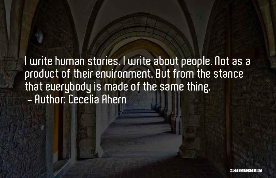 Cecelia Ahern Quotes: I Write Human Stories. I Write About People. Not As A Product Of Their Environment. But From The Stance That