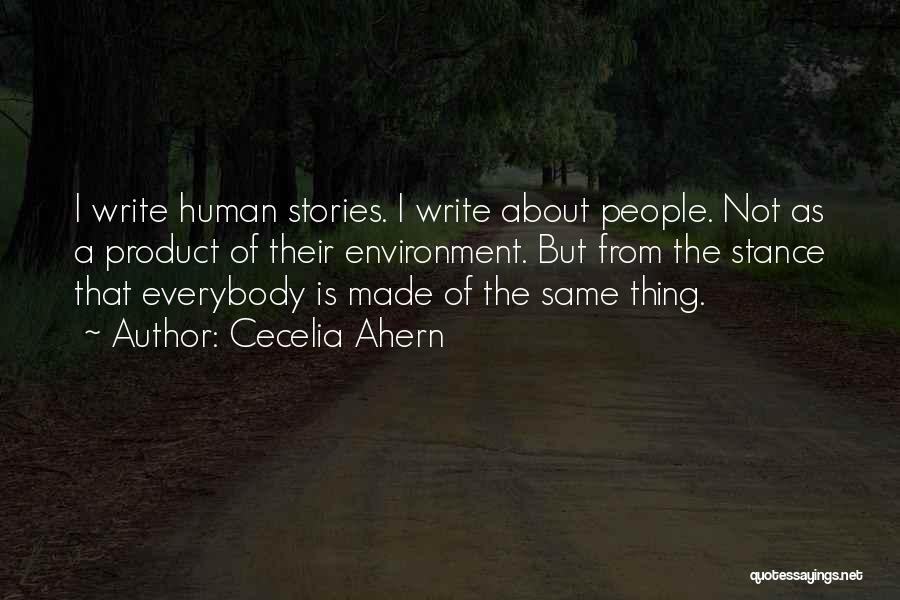 Cecelia Ahern Quotes: I Write Human Stories. I Write About People. Not As A Product Of Their Environment. But From The Stance That
