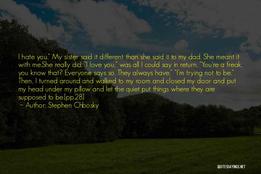 Stephen Chbosky Quotes: I Hate You. My Sister Said It Different Than She Said It To My Dad. She Meant It With Me.she
