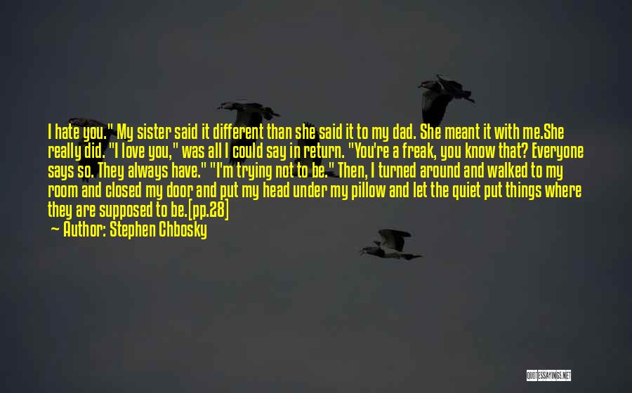 Stephen Chbosky Quotes: I Hate You. My Sister Said It Different Than She Said It To My Dad. She Meant It With Me.she