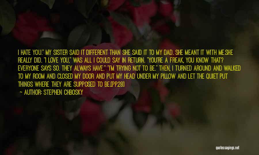 Stephen Chbosky Quotes: I Hate You. My Sister Said It Different Than She Said It To My Dad. She Meant It With Me.she