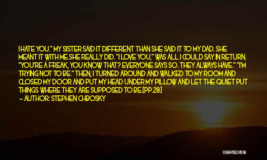 Stephen Chbosky Quotes: I Hate You. My Sister Said It Different Than She Said It To My Dad. She Meant It With Me.she