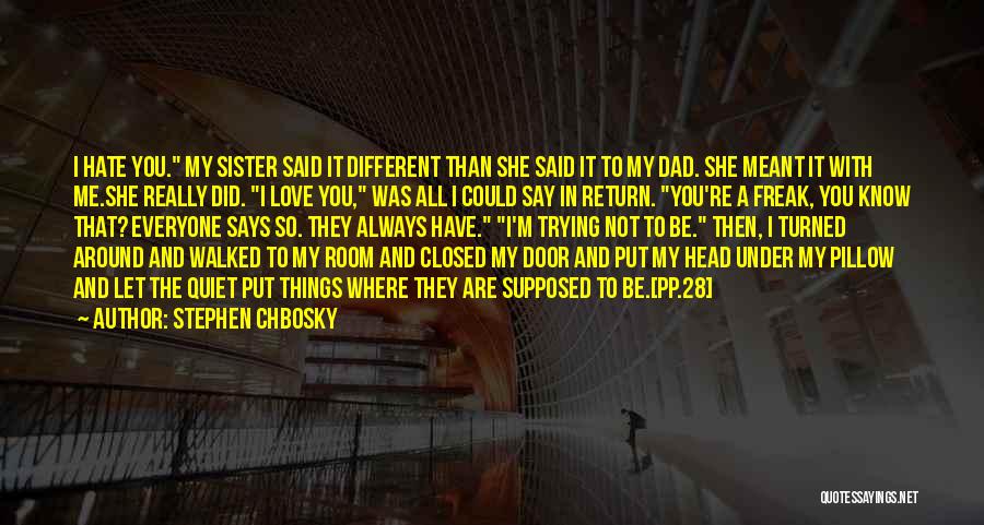 Stephen Chbosky Quotes: I Hate You. My Sister Said It Different Than She Said It To My Dad. She Meant It With Me.she