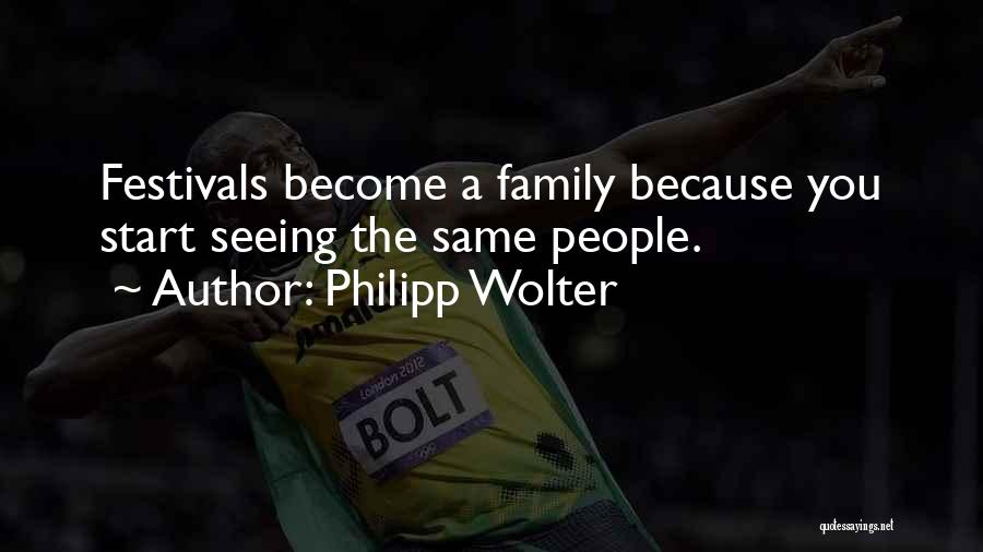 Philipp Wolter Quotes: Festivals Become A Family Because You Start Seeing The Same People.