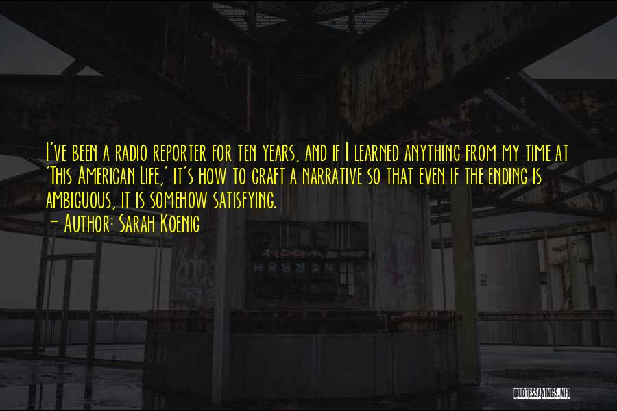 Sarah Koenig Quotes: I've Been A Radio Reporter For Ten Years, And If I Learned Anything From My Time At 'this American Life,'